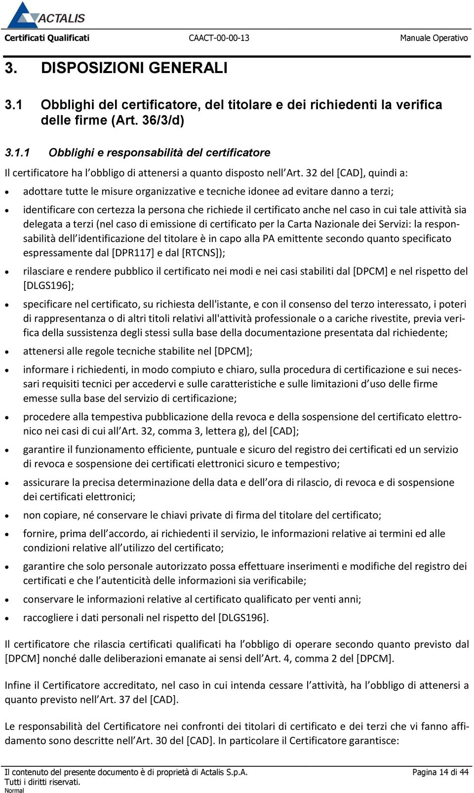 attività sia delegata a terzi (nel caso di emissione di certificato per la Carta Nazionale dei Servizi: la responsabilità dell identificazione del titolare è in capo alla PA emittente secondo quanto