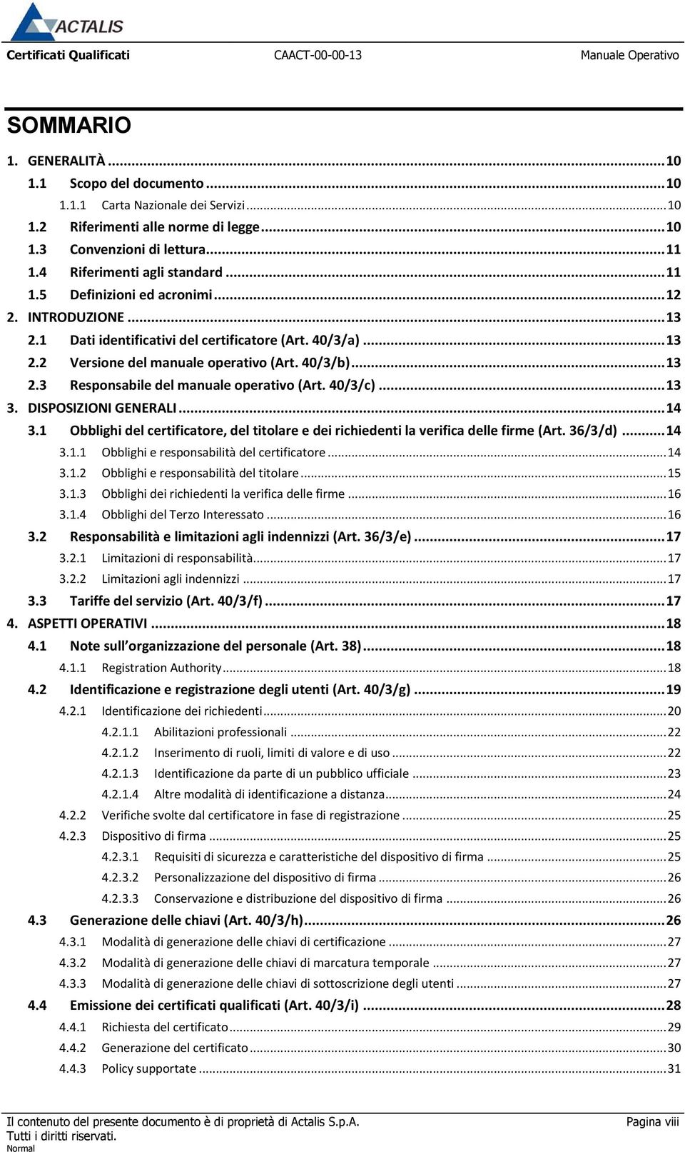 40/3/b)... 13 2.3 Responsabile del manuale operativo (Art. 40/3/c)... 13 3. DISPOSIZIONI GENERALI... 14 3.1 Obblighi del certificatore, del titolare e dei richiedenti la verifica delle firme (Art.