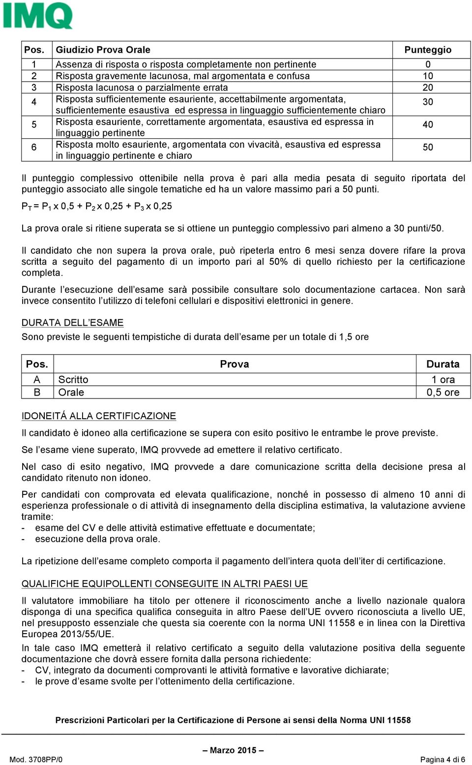 argomentata, esaustiva ed espressa in linguaggio pertinente 6 Risposta molto esauriente, argomentata con vivacità, esaustiva ed espressa in linguaggio pertinente e chiaro Il punteggio complessivo