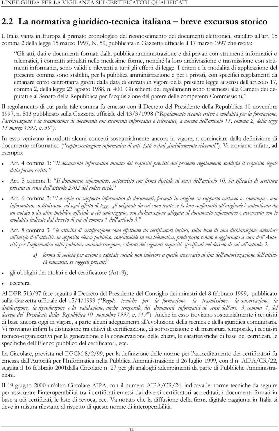 59, pubblicata in Gazzetta ufficiale il 17 marzo 1997 che recita: Gli atti, dati e documenti formati dalla pubblica amministrazione e dai privati con strumenti informatici o telematici, i contratti