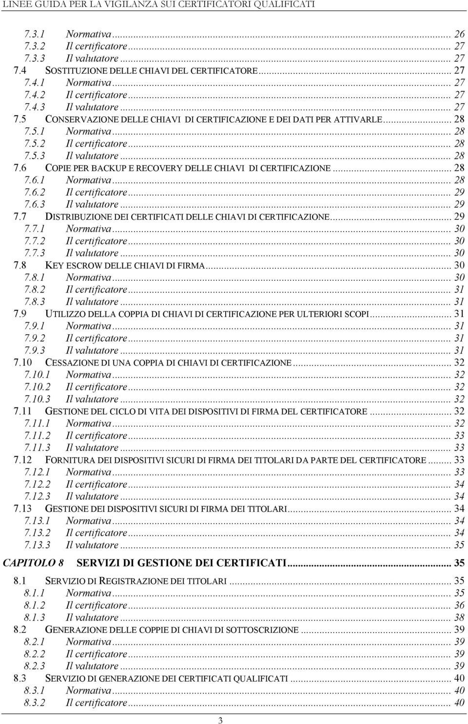 6.3 Il valutatore... 29 7.7 DISTRIBUZIONE DEI CERTIFICATI DELLE CHIAVI DI CERTIFICAZIONE... 29 7.7.1 Normativa...30 7.7.2 Il certificatore... 30 7.7.3 Il valutatore... 30 7.8 KEY ESCROW DELLE CHIAVI DI FIRMA.