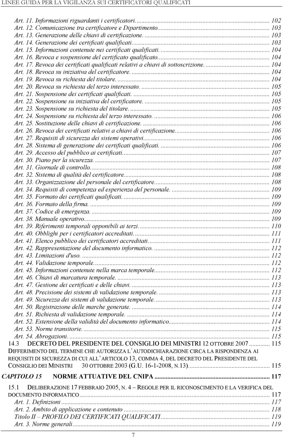 Revoca dei certificati qualificati relativi a chiavi di sottoscrizione... 104 Art. 18. Revoca su iniziativa del certificatore.... 104 Art. 19. Revoca su richiesta del titolare.... 104 Art. 20.