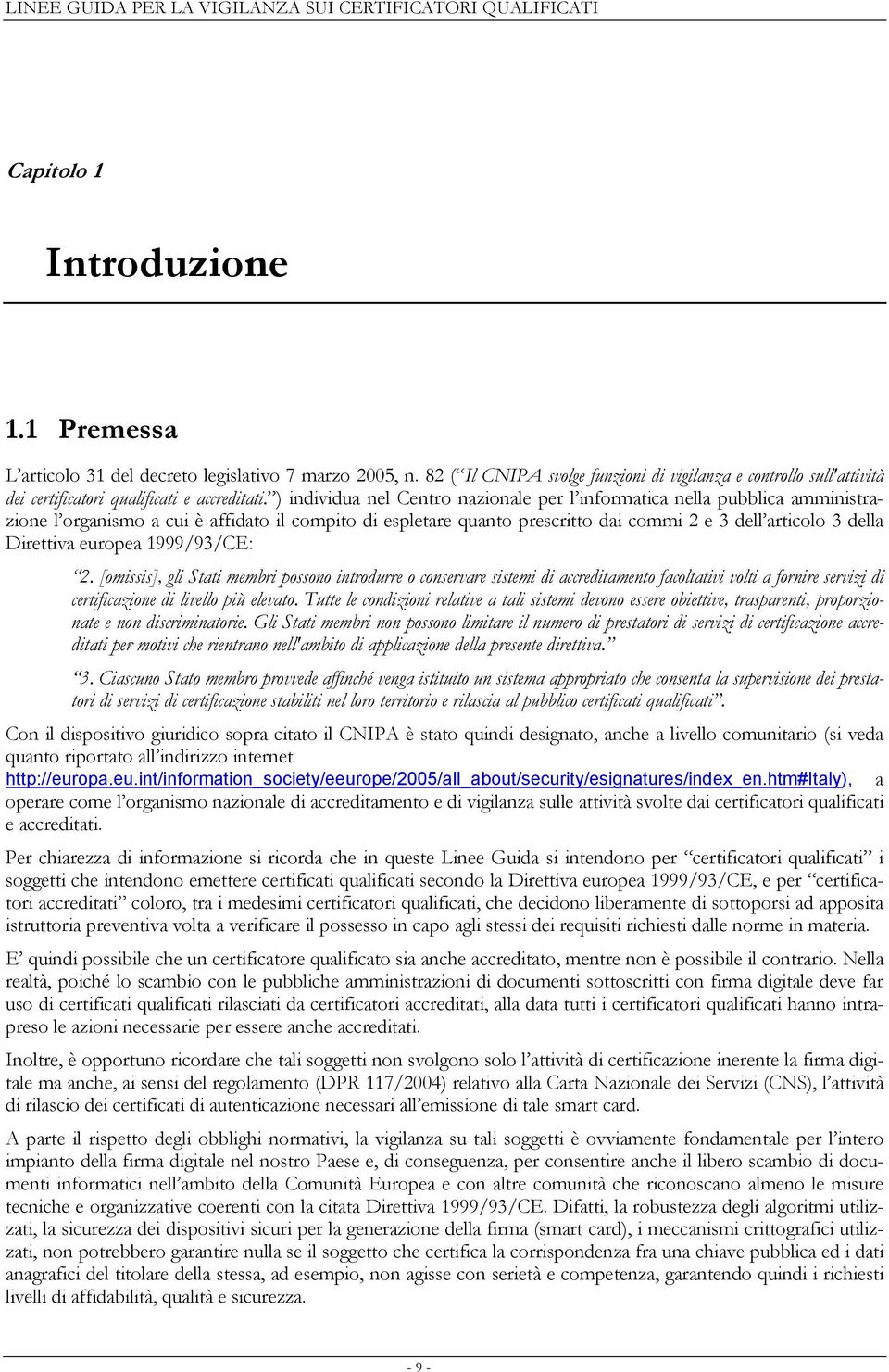 ) individua nel Centro nazionale per l informatica nella pubblica amministrazione l organismo a cui è affidato il compito di espletare quanto prescritto dai commi 2 e 3 dell articolo 3 della