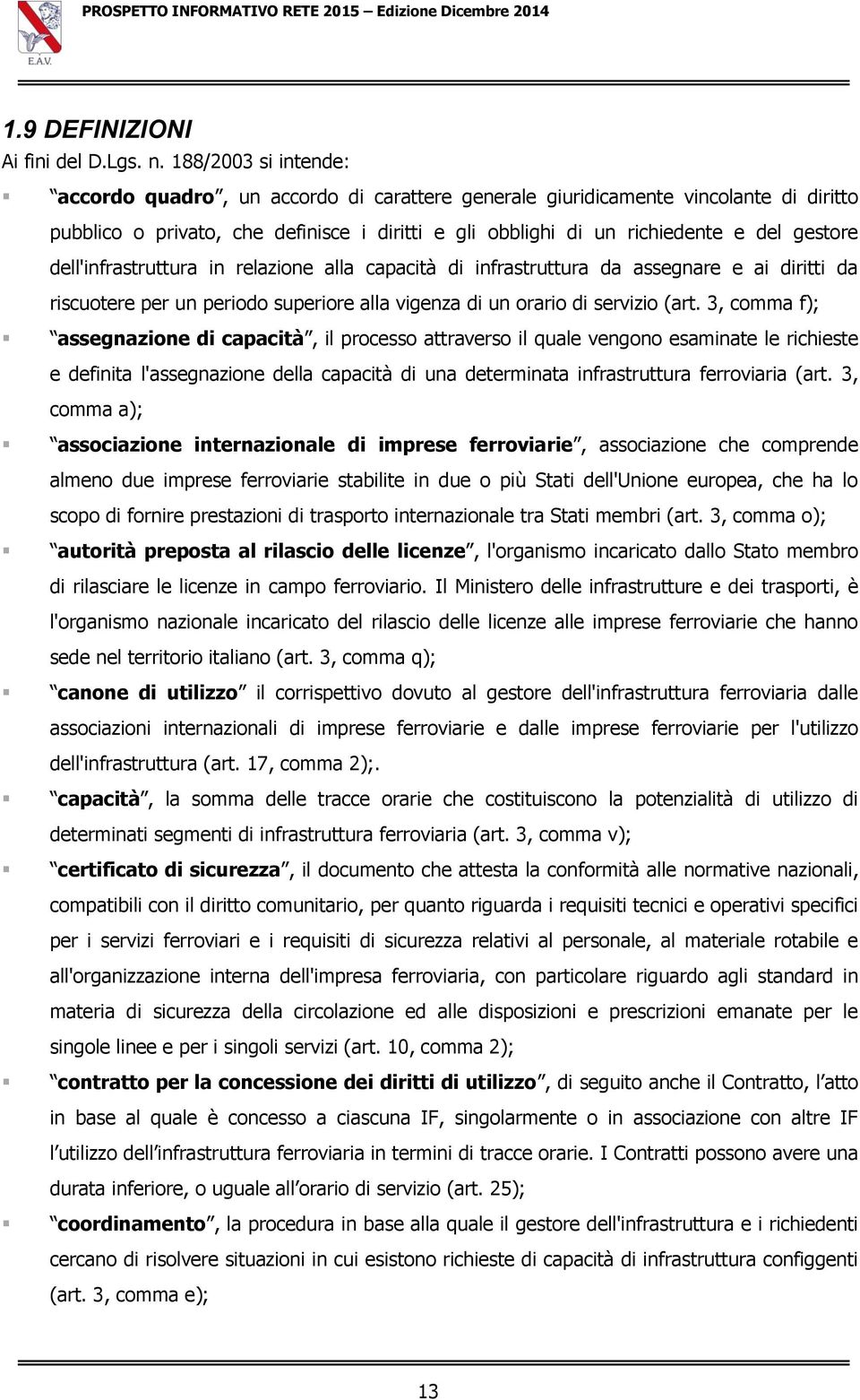 dell'infrastruttura in relazione alla capacità di infrastruttura da assegnare e ai diritti da riscuotere per un periodo superiore alla vigenza di un orario di servizio (art.