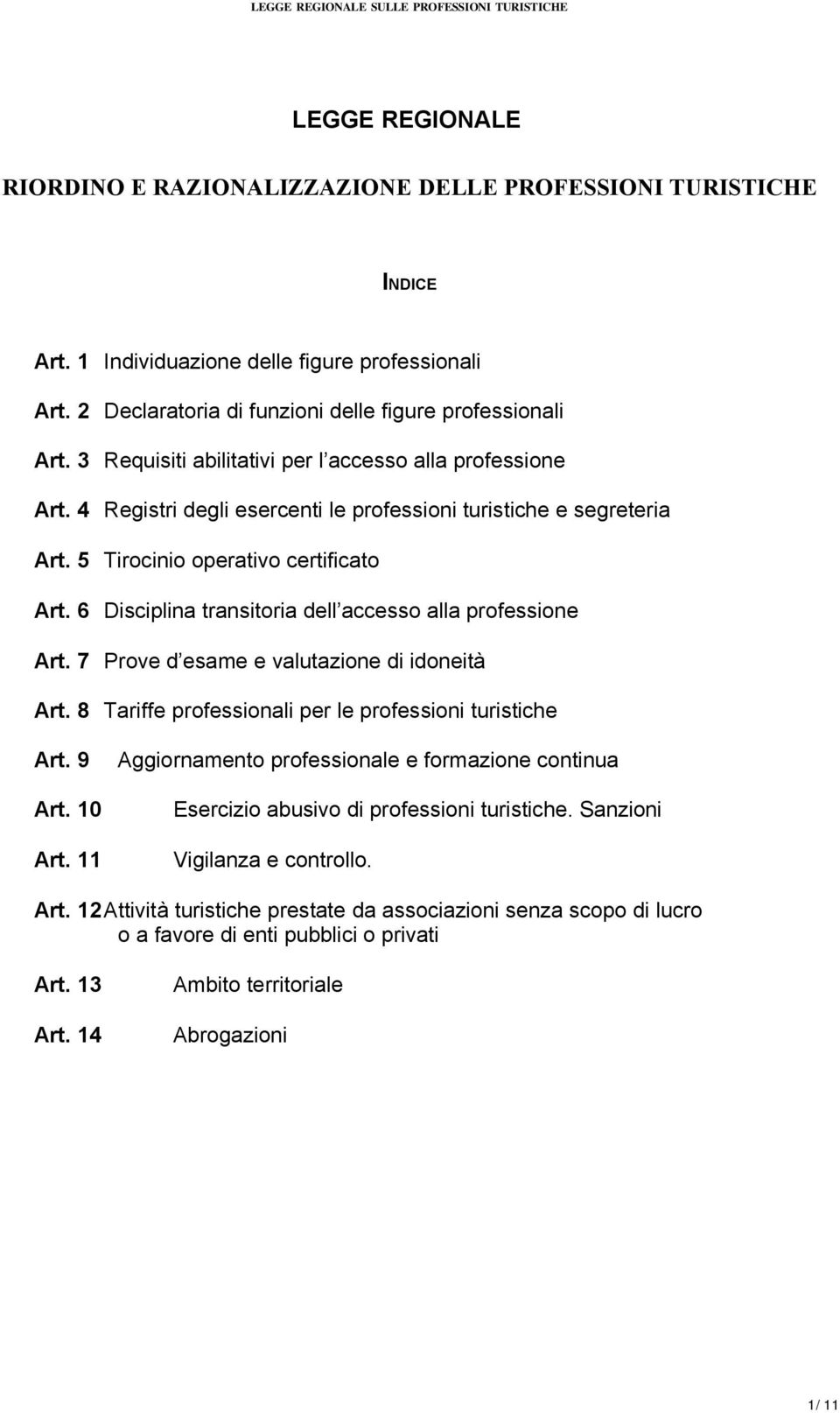 6 Disciplina transitoria dell accesso alla professione Art. 7 Prove d esame e valutazione di idoneità Art. 8 Tariffe professionali per le professioni turistiche Art. 9 Art. 10 Art.