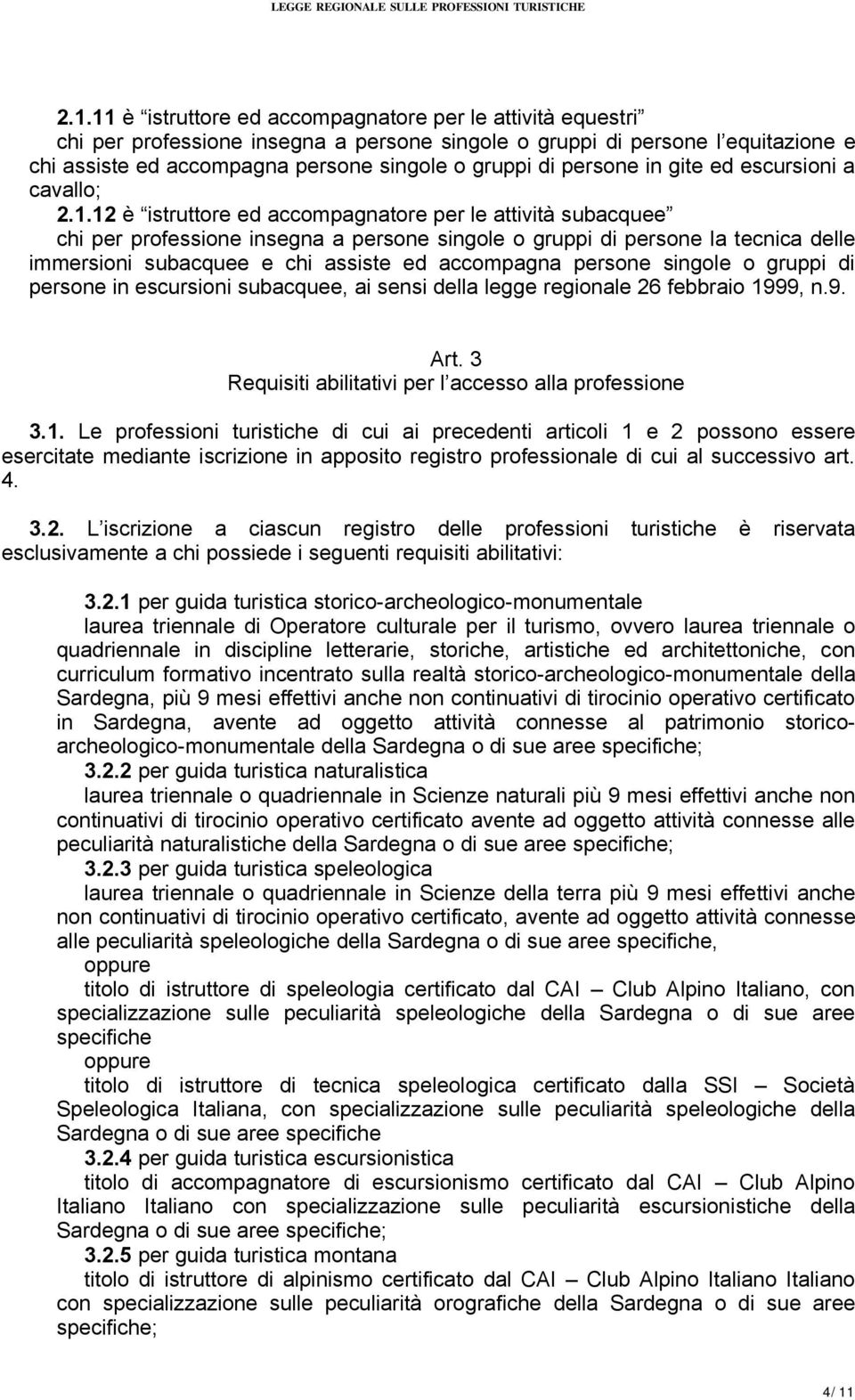 12 è istruttore ed accompagnatore per le attività subacquee chi per professione insegna a persone singole o gruppi di persone la tecnica delle immersioni subacquee e chi assiste ed accompagna persone