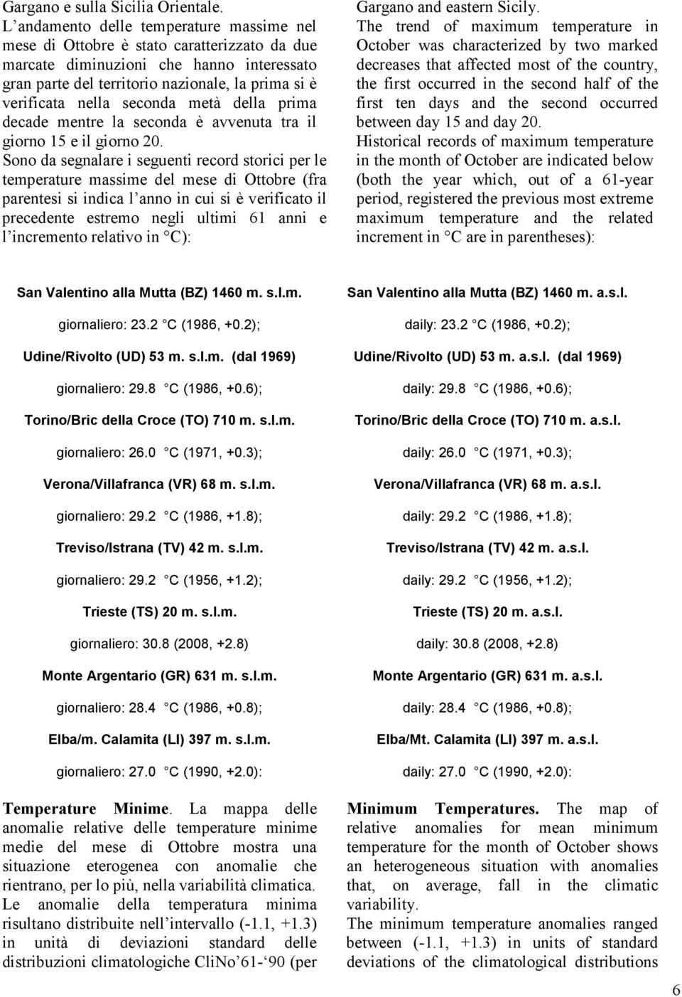 seconda metà della prima decade mentre la seconda è avvenuta tra il giorno 15 e il giorno 20.