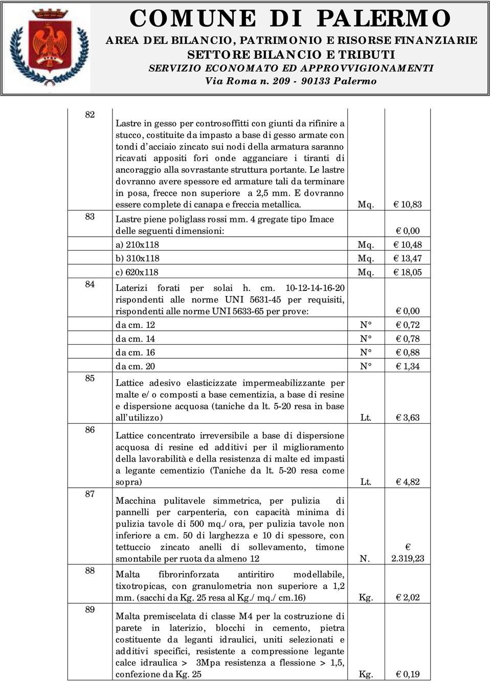 E dovranno essere complete di canapa e freccia metallica. Mq. 10,83 83 Lastre piene poliglass rossi mm. 4 gregate tipo Imace delle seguenti dimensioni: 0,00 84 85 86 87 88 89 a) 210x118 Mq.