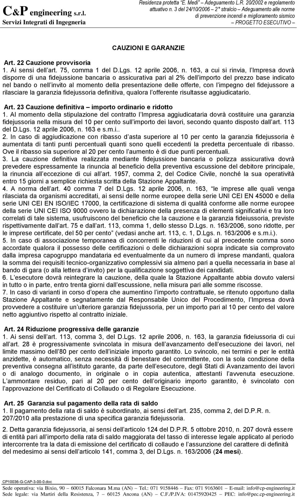 delle offerte, con l impegno del fidejussore a rilasciare la garanzia fidejussoria definitiva, qualora l offerente risultasse aggiudicatario. Art. 23 Cauzione definitiva importo ordinario e ridotto 1.