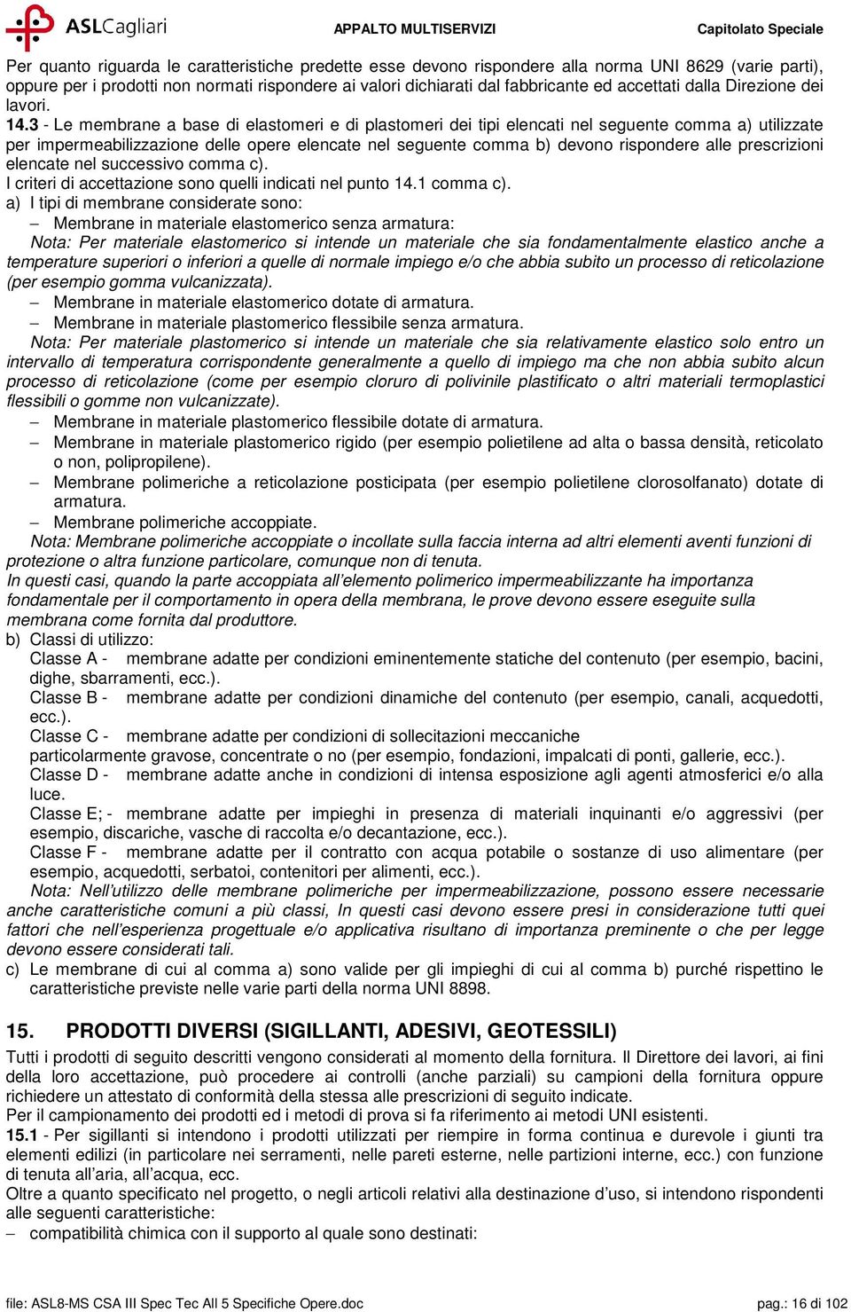 3 - Le membrane a base di elastomeri e di plastomeri dei tipi elencati nel seguente comma a) utilizzate per impermeabilizzazione delle opere elencate nel seguente comma b) devono rispondere alle