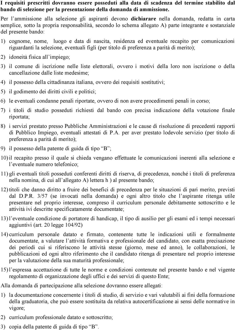 del presente bando: 1) cognome, nome, luogo e data di nascita, residenza ed eventuale recapito per comunicazioni riguardanti la selezione, eventuali figli (per titolo di preferenza a parità di