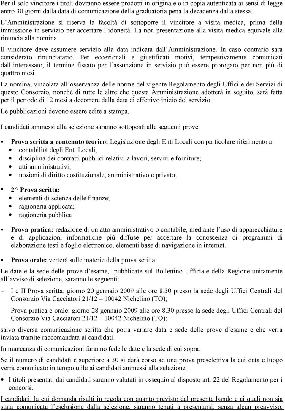 La non presentazione alla visita medica equivale alla rinuncia alla nomina. Il vincitore deve assumere servizio alla data indicata dall Amministrazione.