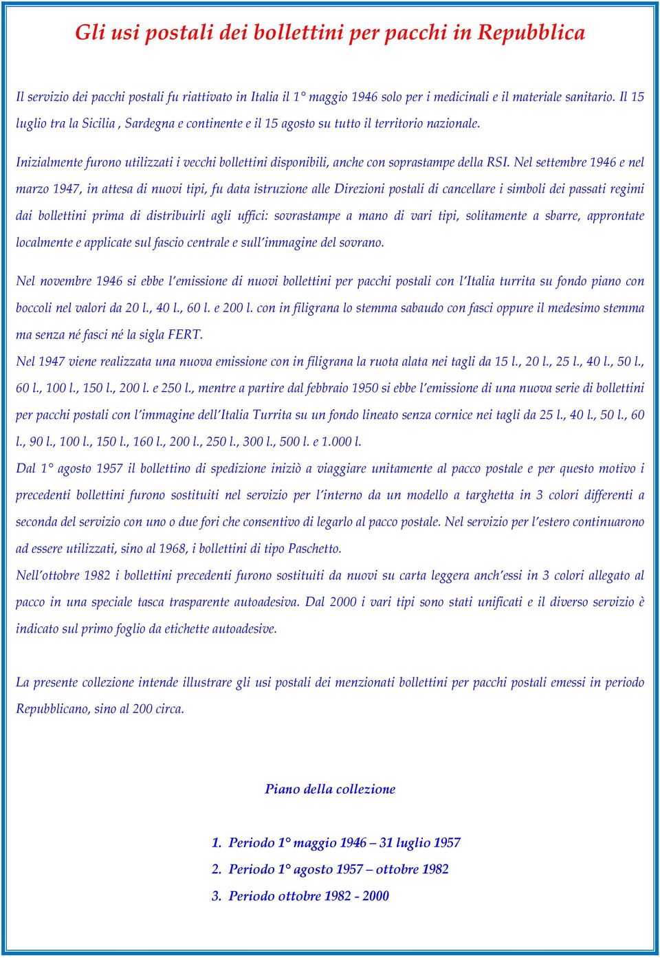 Nel settembre 1946 e nel marzo 1947, in attesa di nuovi tipi, fu data istruzione alle Direzioni postali di cancellare i simboli dei passati regimi dai bollettini prima di distribuirli agli uffici: