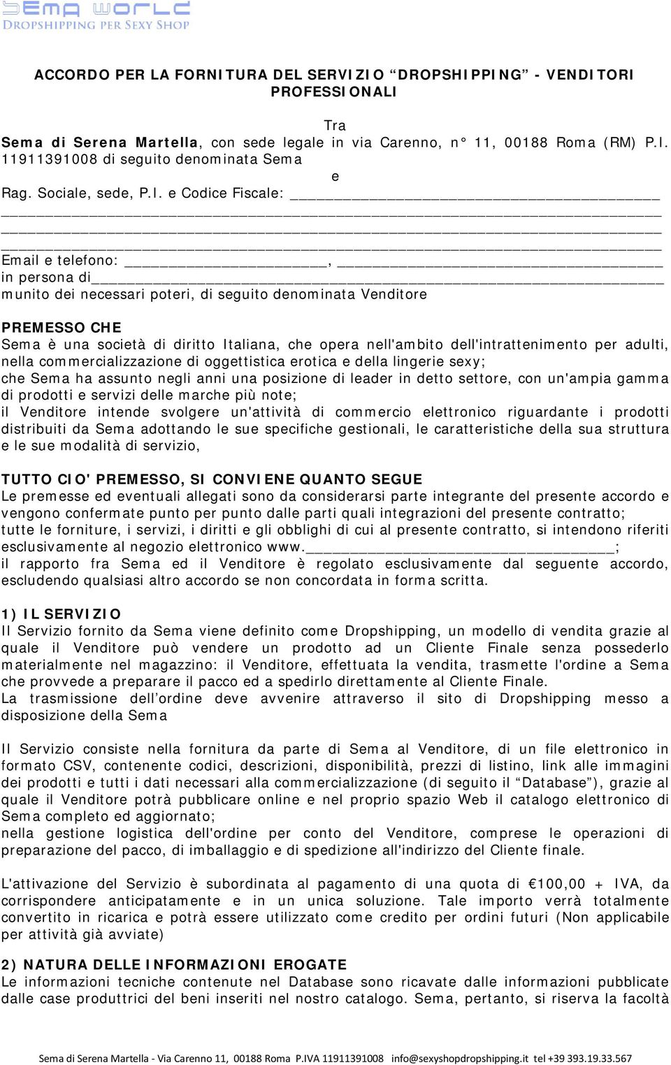 e Codice Fiscale: Email e telefono:, in persona di munito dei necessari poteri, di seguito denominata Venditore PREMESSO CHE Sema è una società di diritto Italiana, che opera nell'ambito