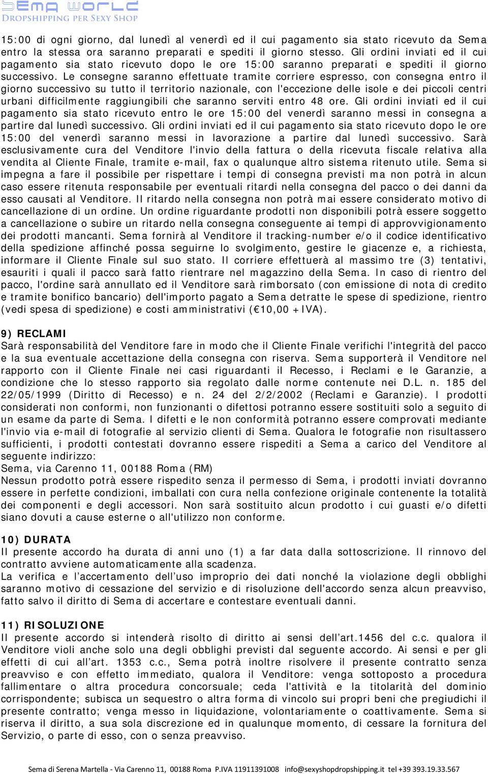 Le consegne saranno effettuate tramite corriere espresso, con consegna entro il giorno successivo su tutto il territorio nazionale, con l'eccezione delle isole e dei piccoli centri urbani