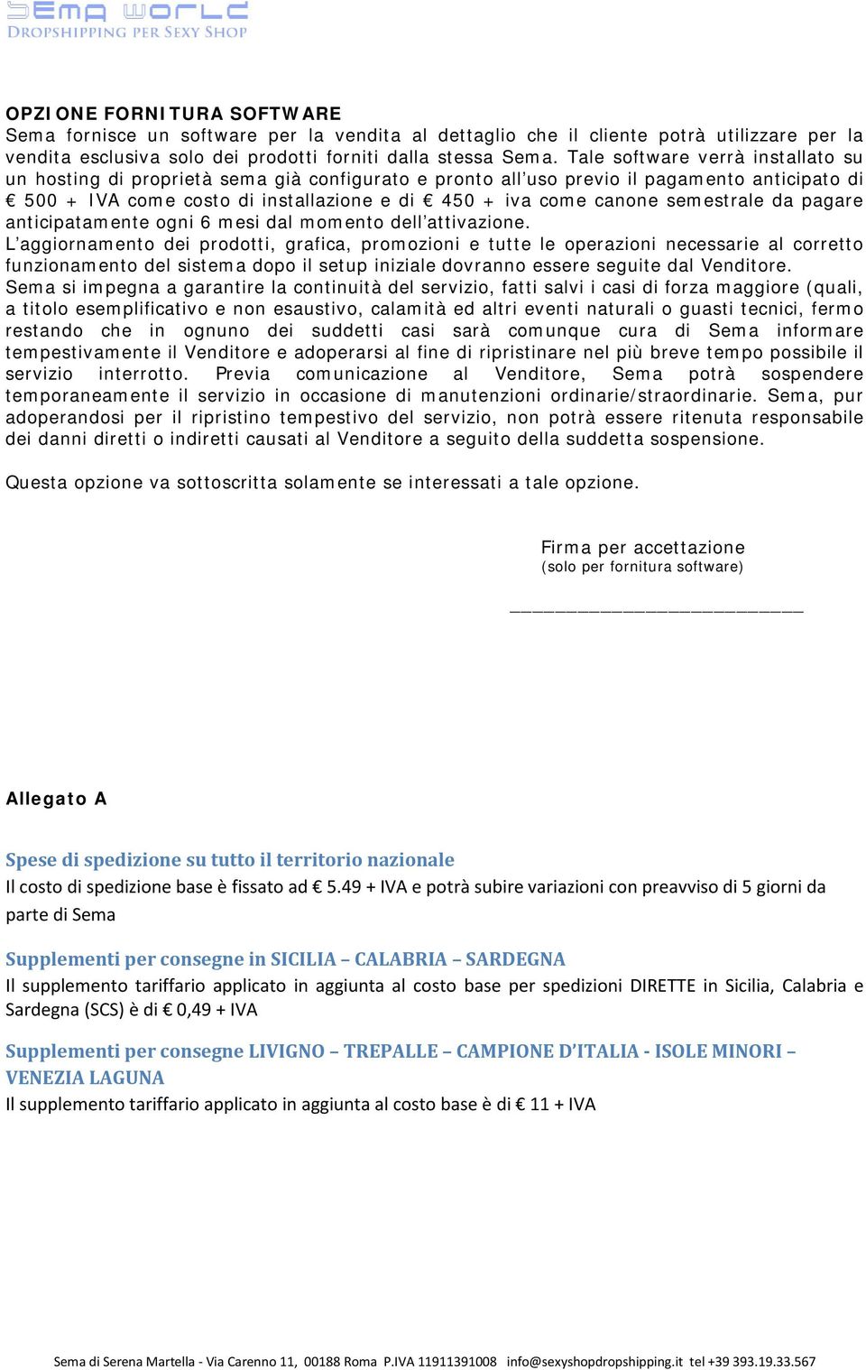 semestrale da pagare anticipatamente ogni 6 mesi dal momento dell attivazione.