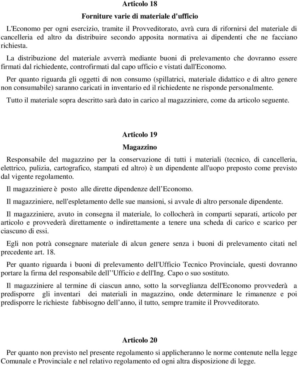 La distribuzione del materiale avverrà mediante buoni di prelevamento che dovranno essere firmati dal richiedente, controfirmati dal capo ufficio e vistati dall'economo.