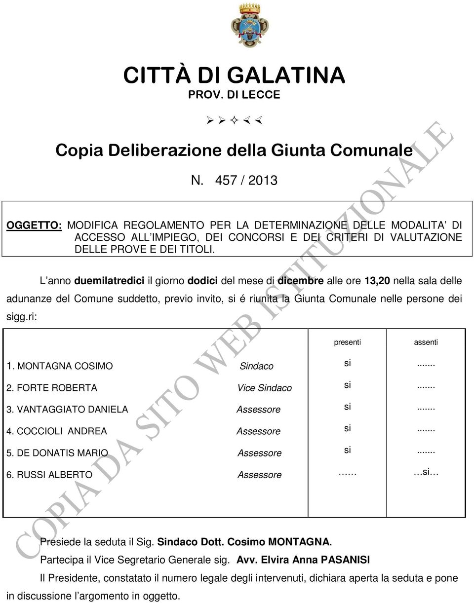 L anno duemilatredici il giorno dodici del mese di dicembre alle ore 13,20 nella sala delle adunanze del Comune suddetto, previo invito, é riunita la Giunta Comunale nelle persone dei gg.ri: 1.