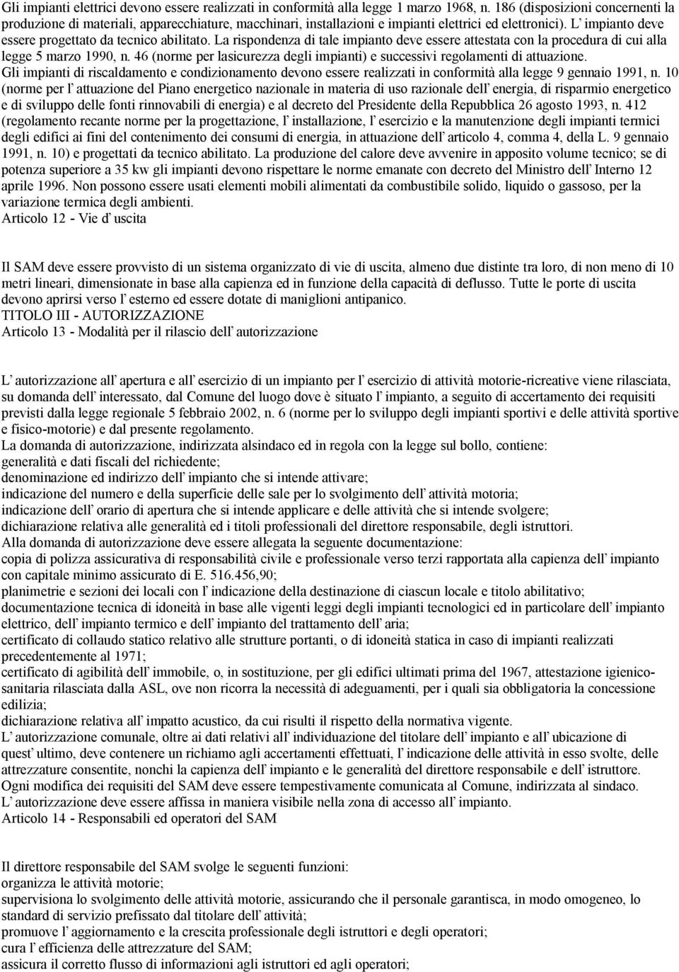 La rispondenza di tale impianto deve essere attestata con la procedura di cui alla legge 5 marzo 1990, n. 46 (norme per lasicurezza degli impianti) e successivi regolamenti di attuazione.