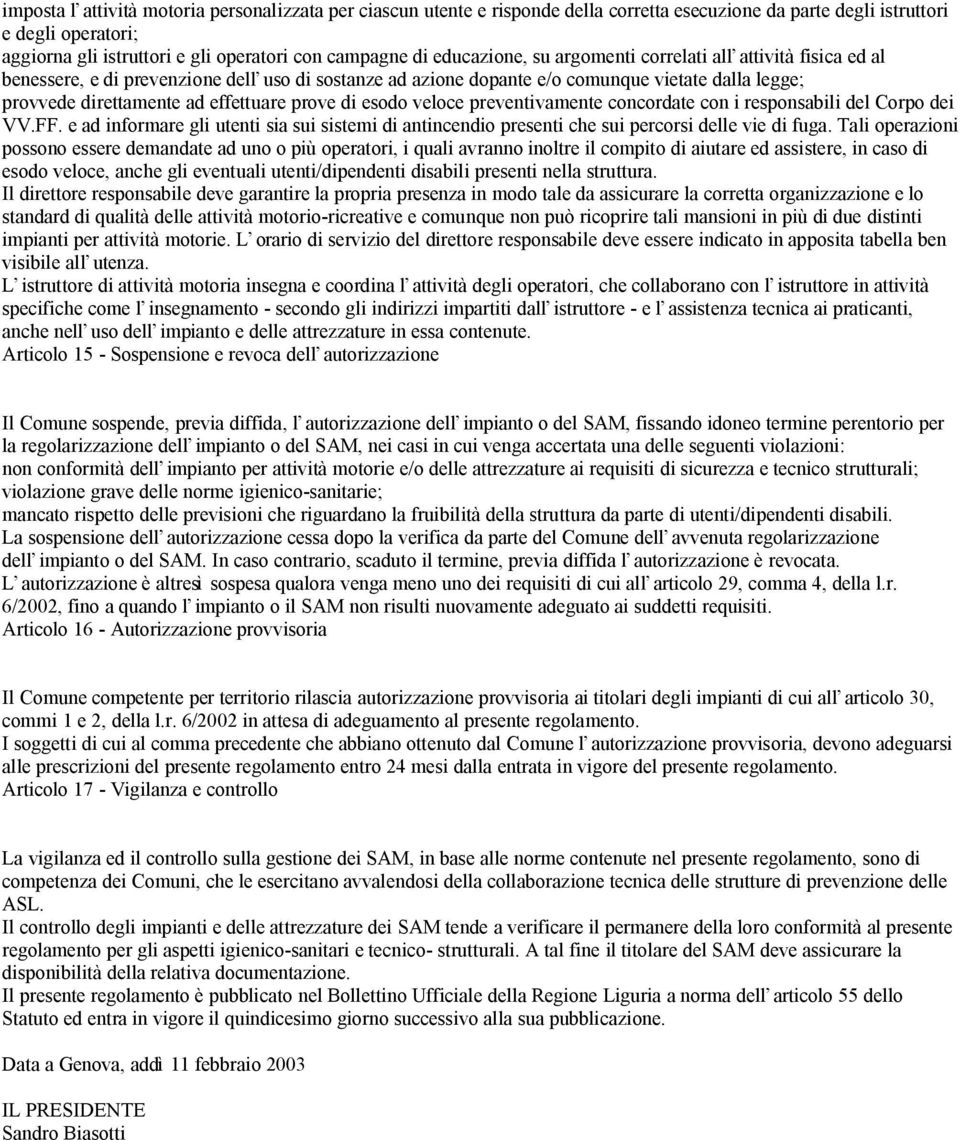 prove di esodo veloce preventivamente concordate con i responsabili del Corpo dei VV.FF. e ad informare gli utenti sia sui sistemi di antincendio presenti che sui percorsi delle vie di fuga.