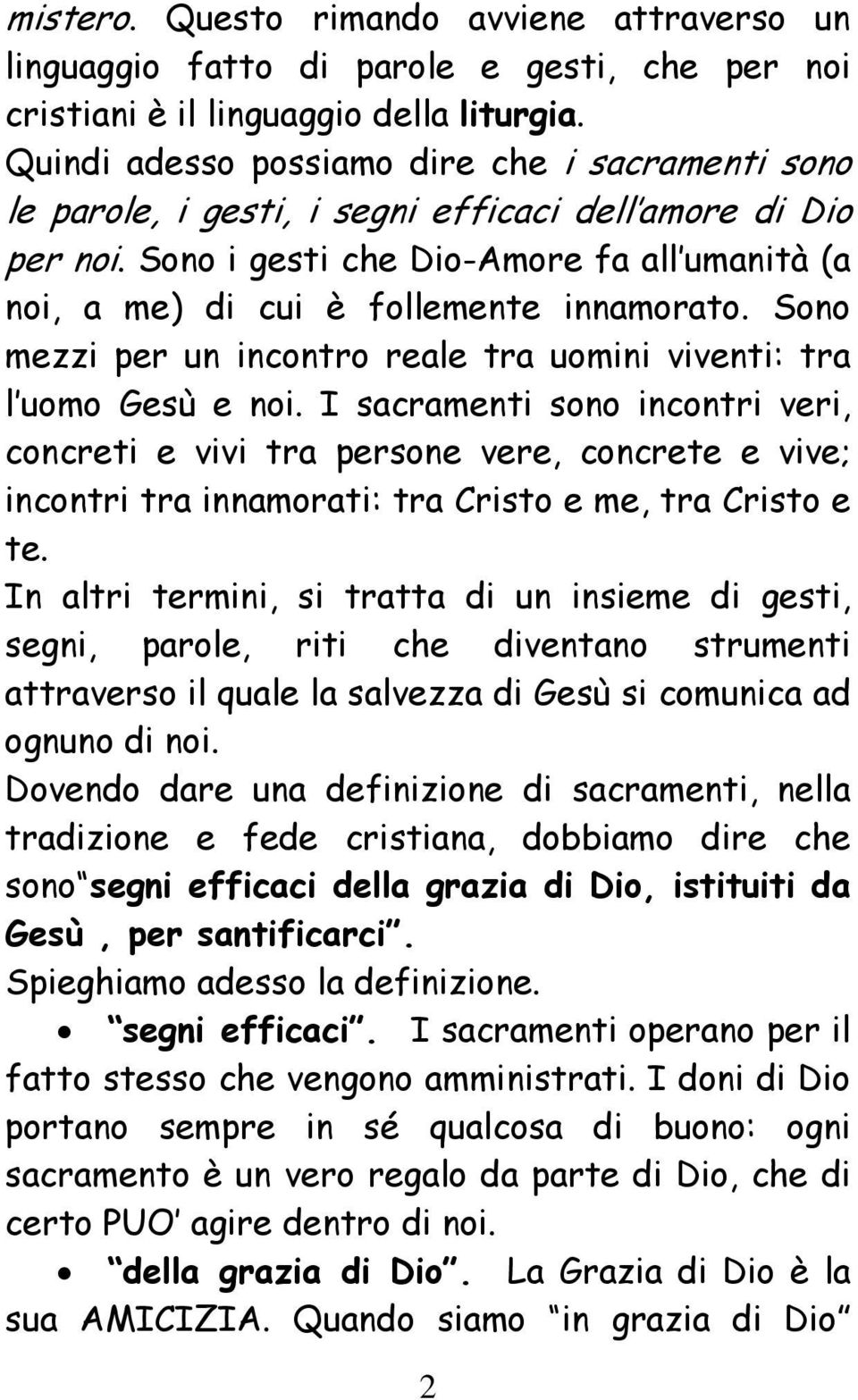 Sono i gesti che Dio-Amore fa all umanità (a noi, a me) di cui è follemente innamorato. Sono mezzi per un incontro reale tra uomini viventi: tra l uomo Gesù e noi.