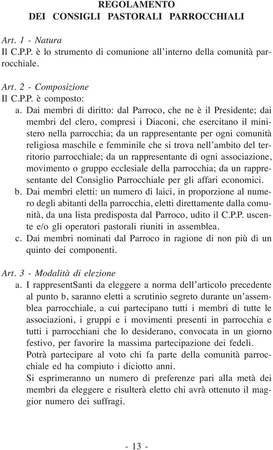 maschile e femminile che si trova nell ambito del territorio parrocchiale; da un rappresentante di ogni associazione, movimento o gruppo ecclesiale della parrocchia; da un rappresentante del