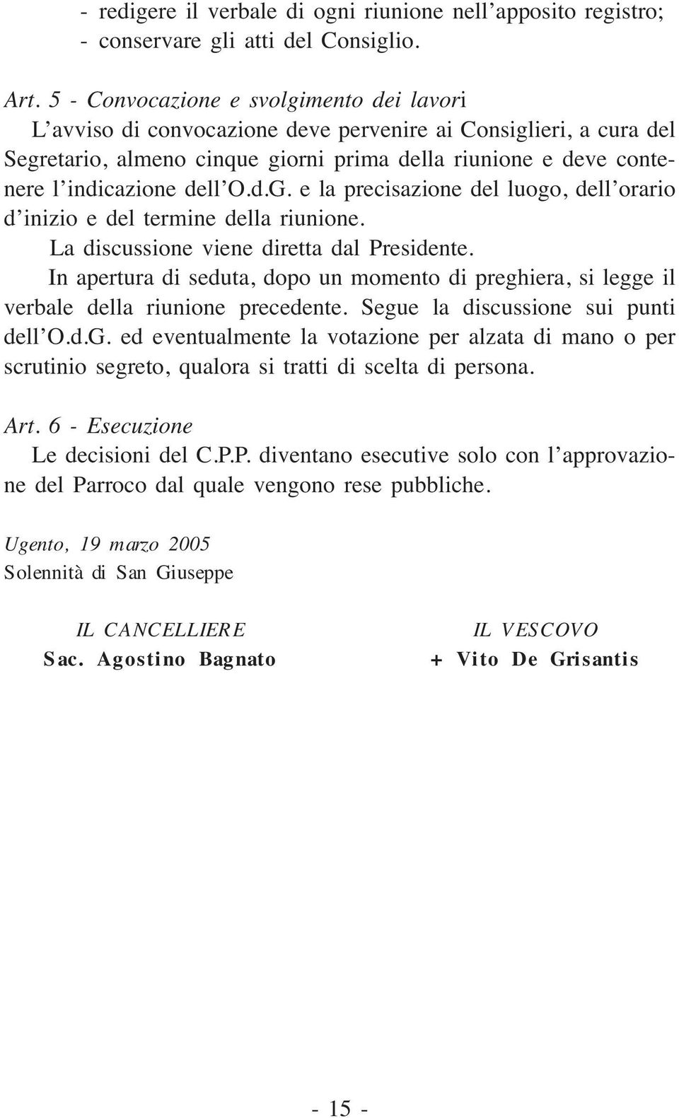 O.d.G. e la precisazione del luogo, dell orario d inizio e del termine della riunione. La discussione viene diretta dal Presidente.