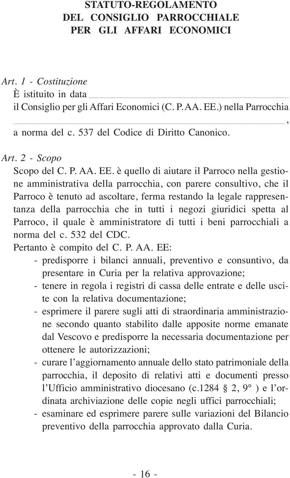 è quello di aiutare il Parroco nella gestione amministrativa della parrocchia, con parere consultivo, che il Parroco è tenuto ad ascoltare, ferma restando la legale rappresentanza della parrocchia