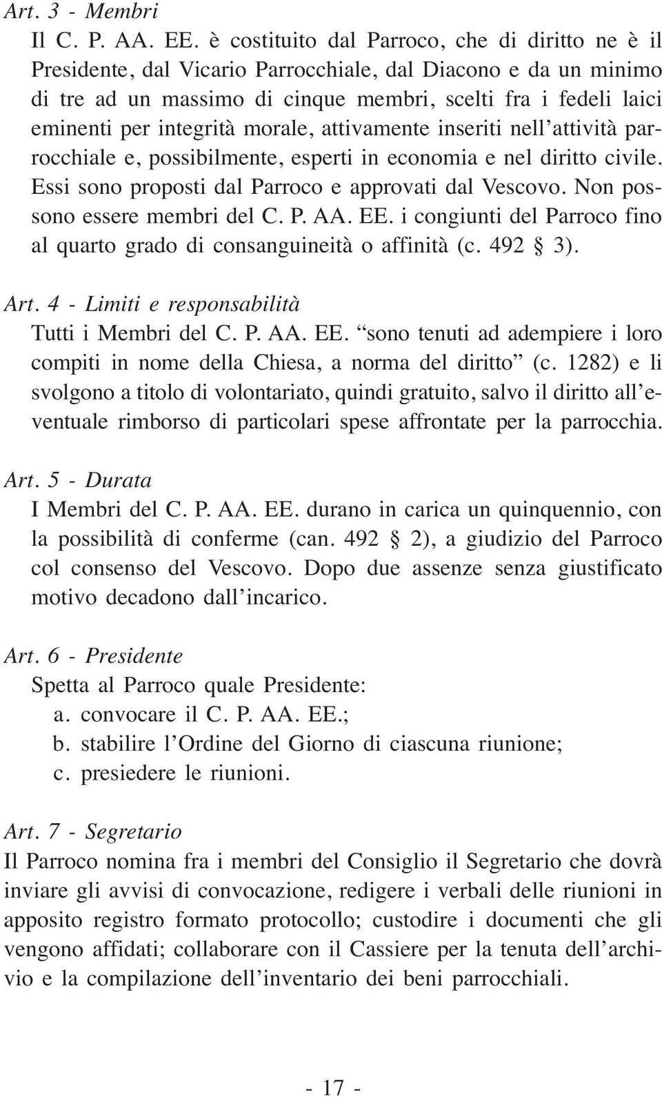 integrità morale, attivamente inseriti nell attività parrocchiale e, possibilmente, esperti in economia e nel diritto civile. Essi sono proposti dal Parroco e approvati dal Vescovo.