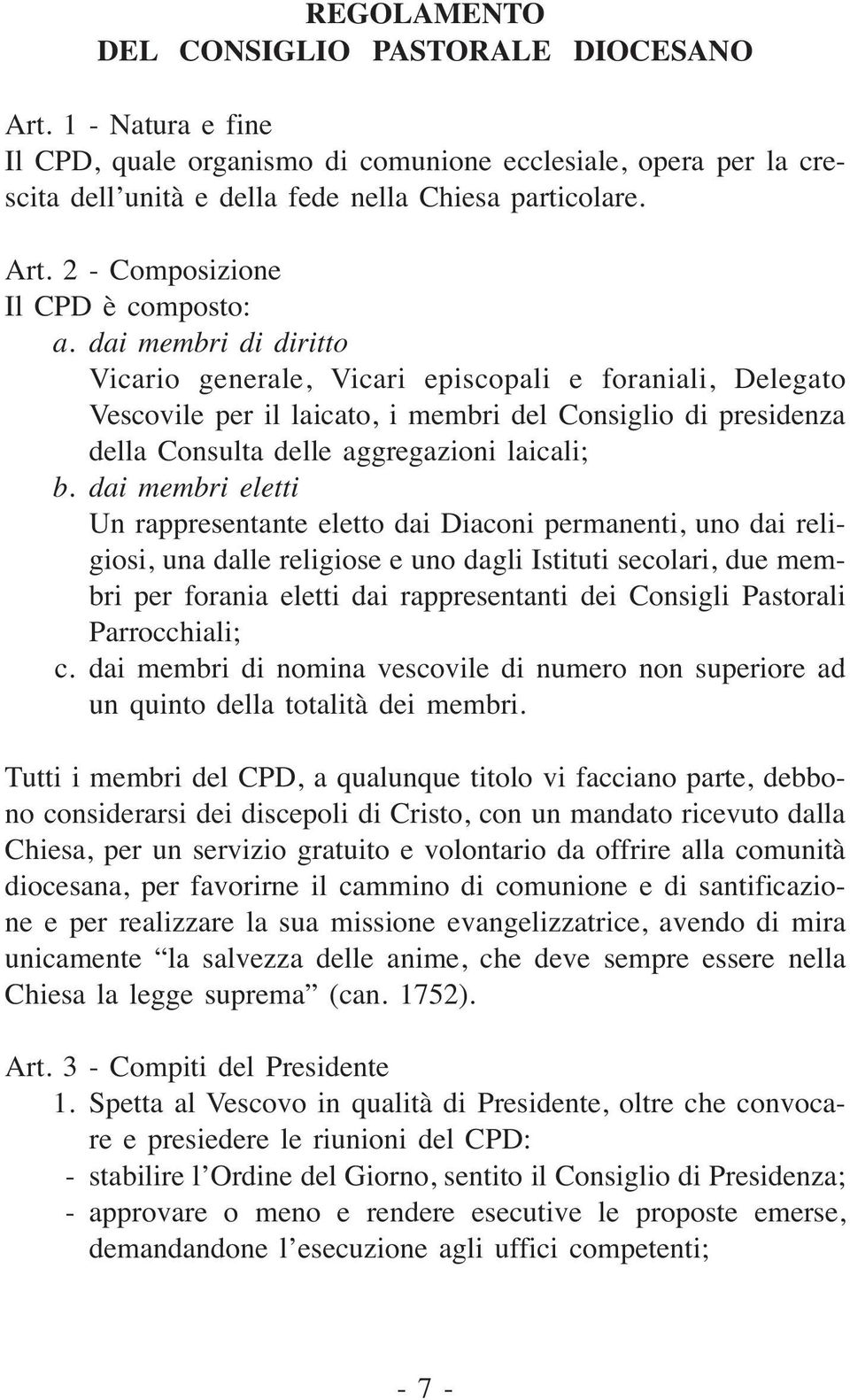 dai membri eletti Un rappresentante eletto dai Diaconi permanenti, uno dai religiosi, una dalle religiose e uno dagli Istituti secolari, due membri per forania eletti dai rappresentanti dei Consigli