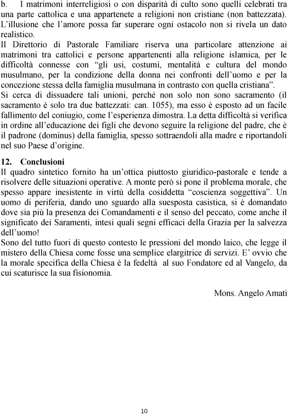 Il Direttorio di Pastorale Familiare riserva una particolare attenzione ai matrimoni tra cattolici e persone appartenenti alla religione islamica, per le difficoltà connesse con gli usi, costumi,