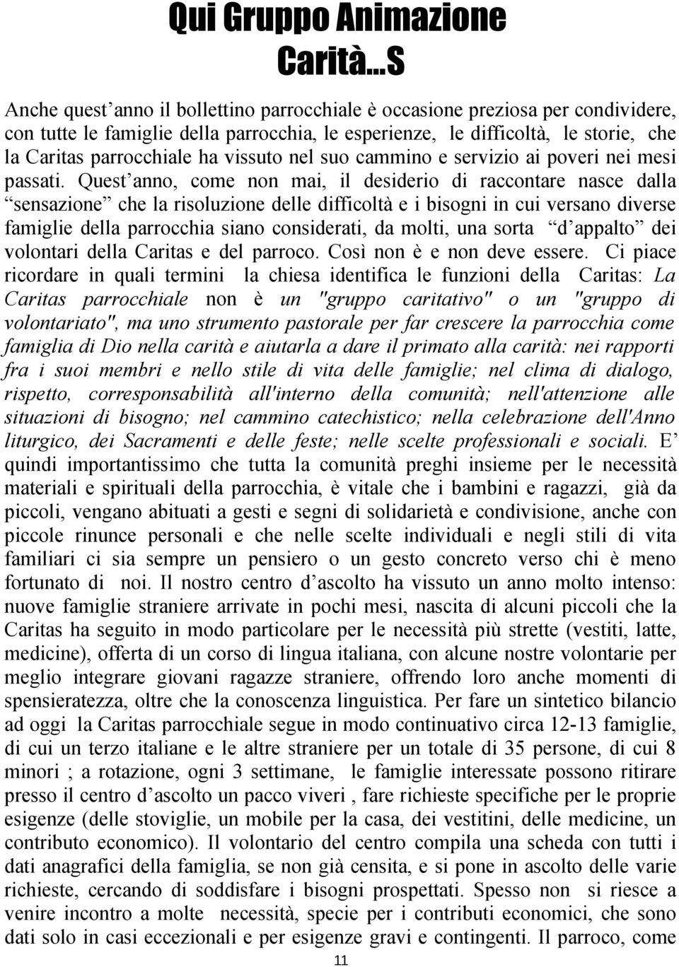 Quest anno, come non mai, il desiderio di raccontare nasce dalla sensazione che la risoluzione delle difficoltà e i bisogni in cui versano diverse famiglie della parrocchia siano considerati, da