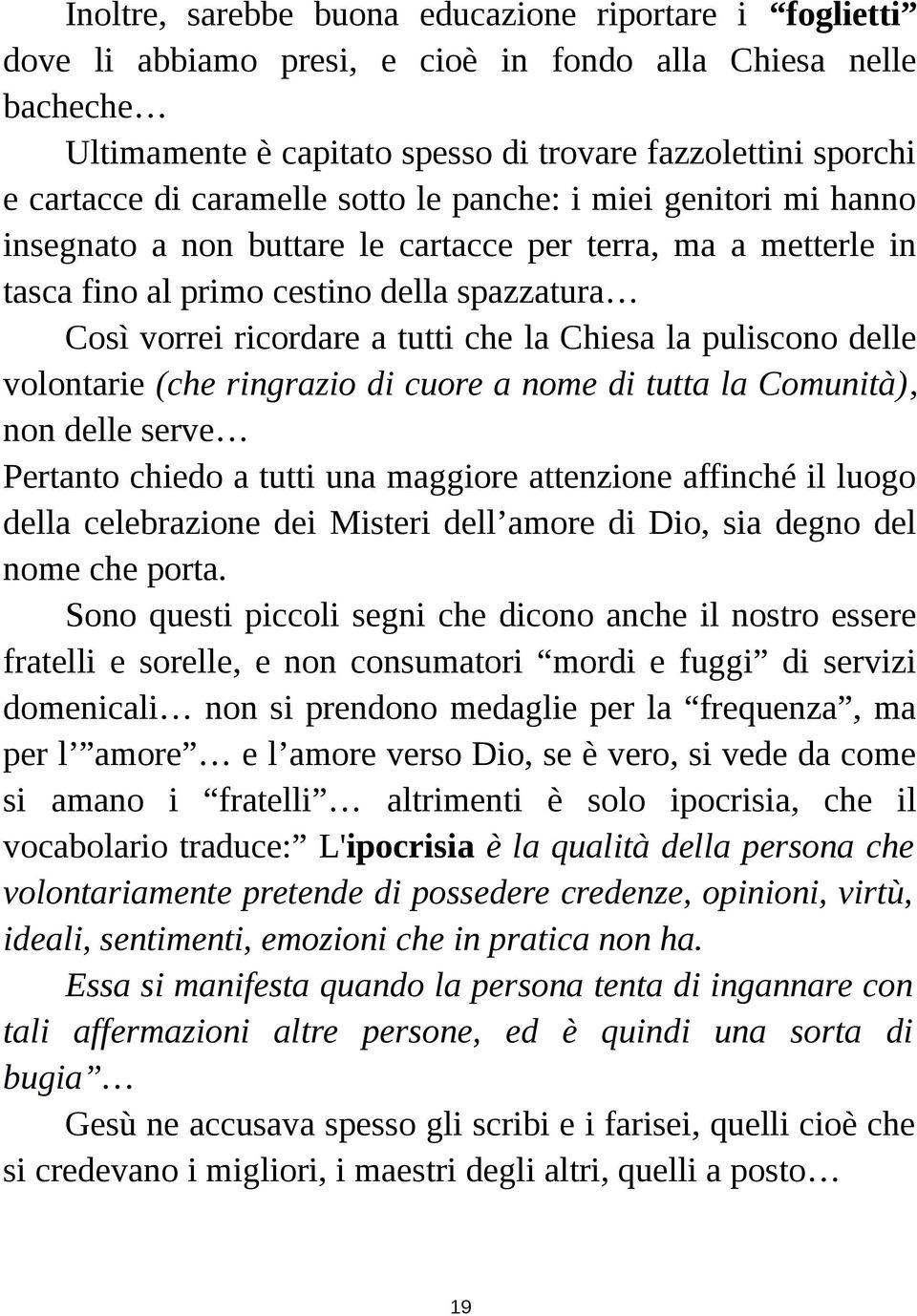 Chiesa la puliscono delle volontarie (che ringrazio di cuore a nome di tutta la Comunità), non delle serve Pertanto chiedo a tutti una maggiore attenzione affinché il luogo della celebrazione dei