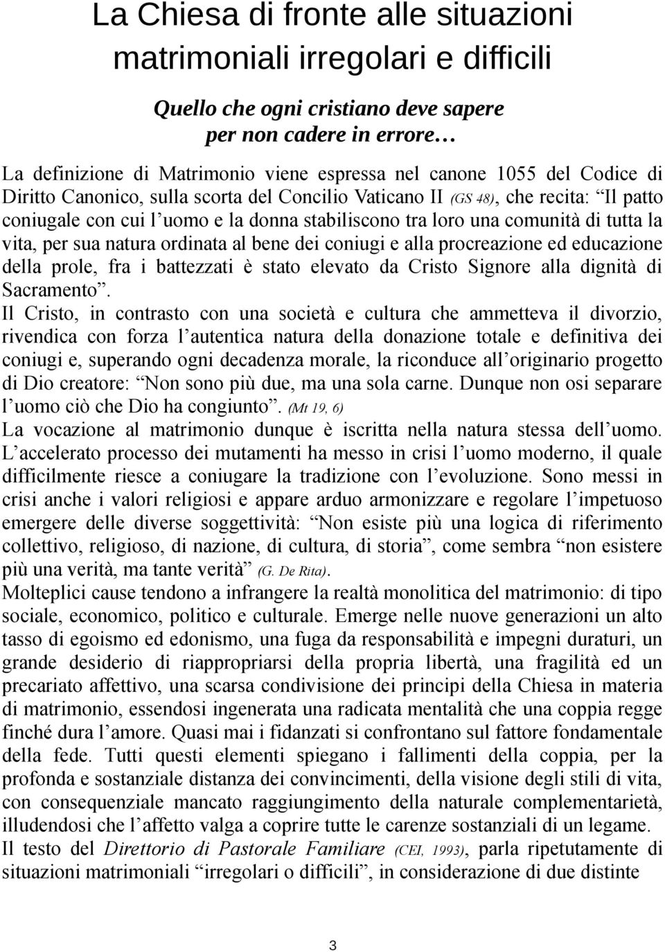 ordinata al bene dei coniugi e alla procreazione ed educazione della prole, fra i battezzati è stato elevato da Cristo Signore alla dignità di Sacramento.