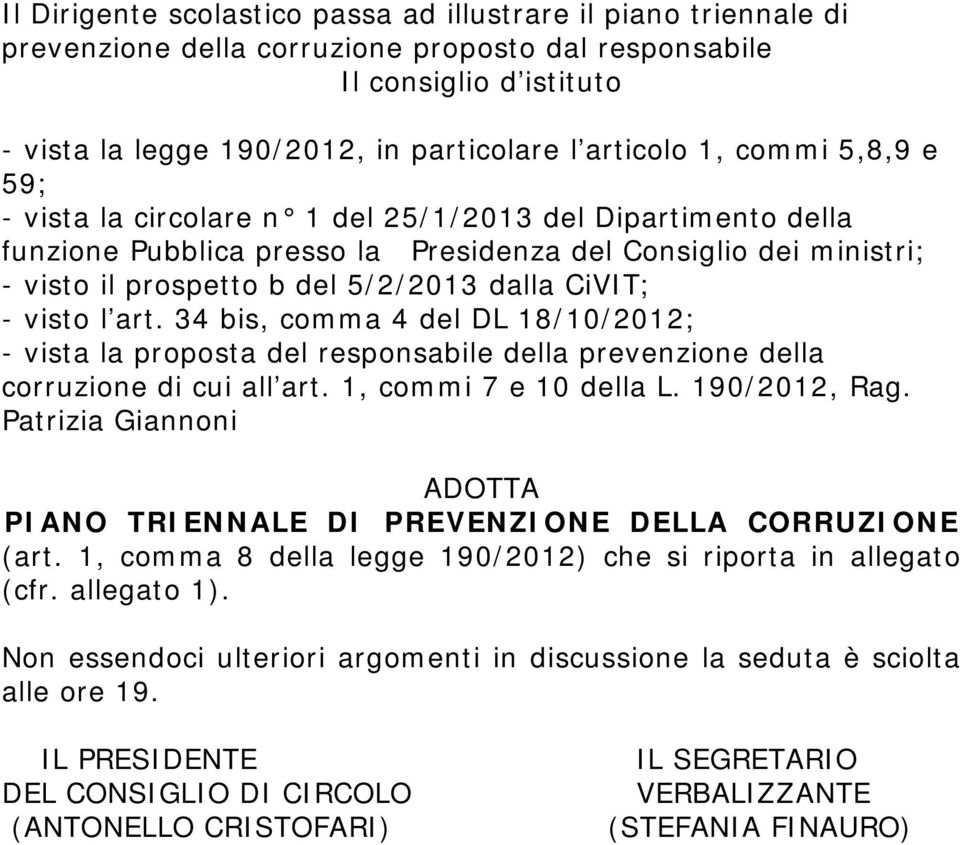 - visto l art. 34 bis, comma 4 del DL 18/10/2012; - vista la proposta del responsabile della prevenzione della corruzione di cui all art. 1, commi 7 e 10 della L. 190/2012, Rag.