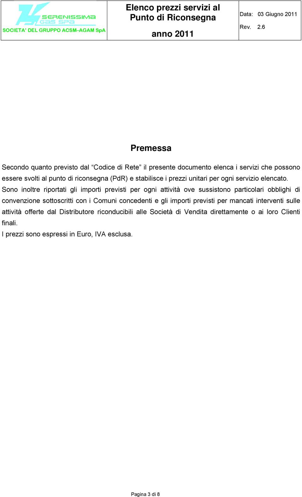 Sono inoltre riportati gli importi previsti per ogni attività ove sussistono particolari obblighi di convenzione sottoscritti con i Comuni