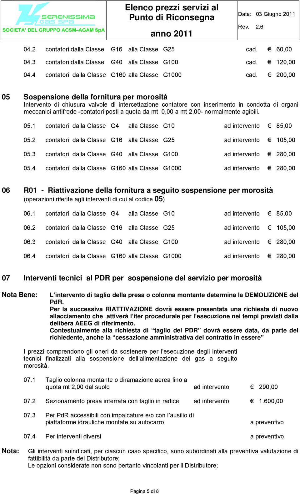 0,00 a mt 2,00- normalmente agibili. 05.1 contatori dalla Classe G4 alla Classe G10 ad intervento 85,00 05.2 contatori dalla Classe G16 alla Classe G25 ad intervento 105,00 05.