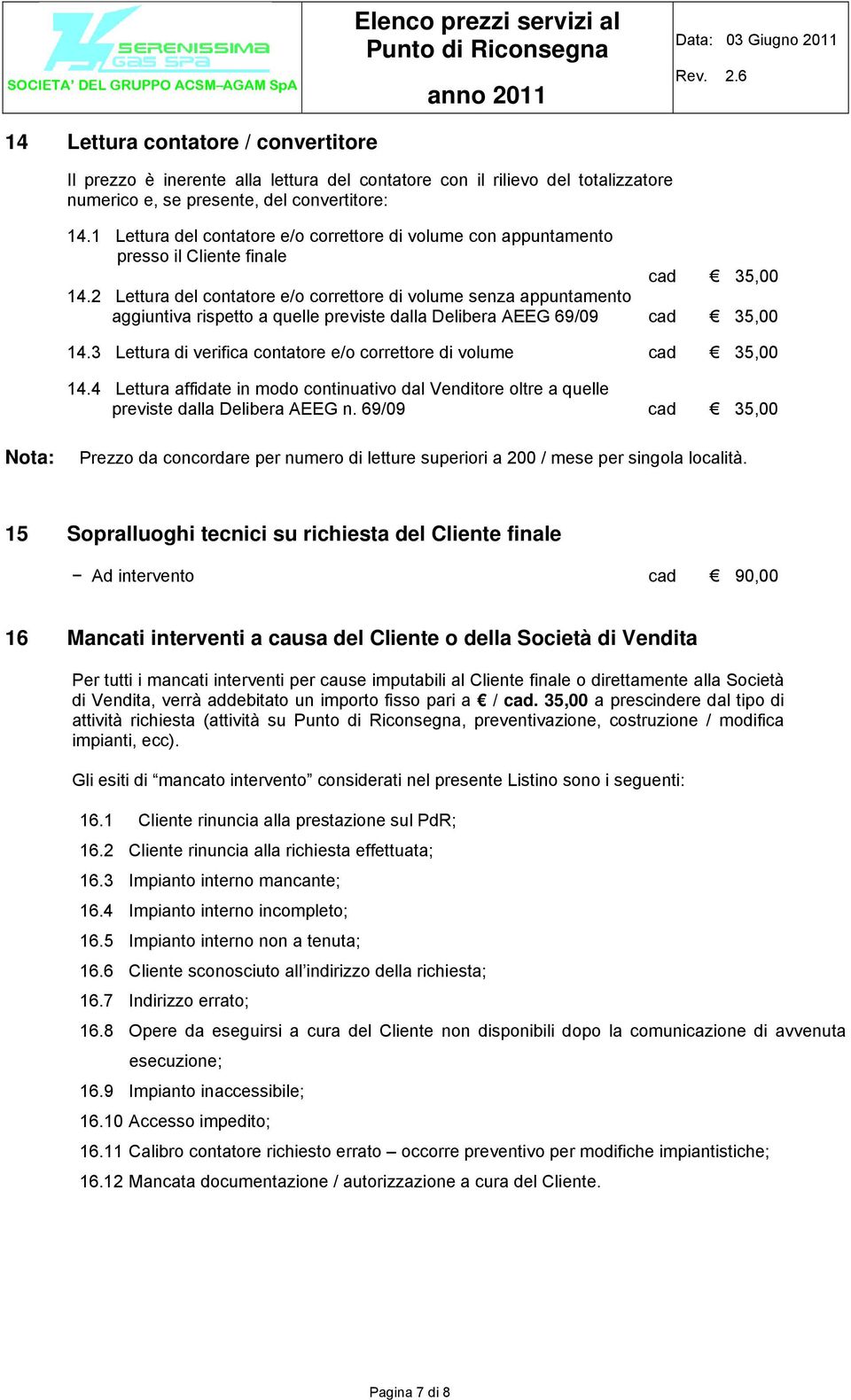 2 Lettura del contatore e/o correttore di volume senza appuntamento aggiuntiva rispetto a quelle previste dalla Delibera AEEG 69/09 cad 35,00 14.