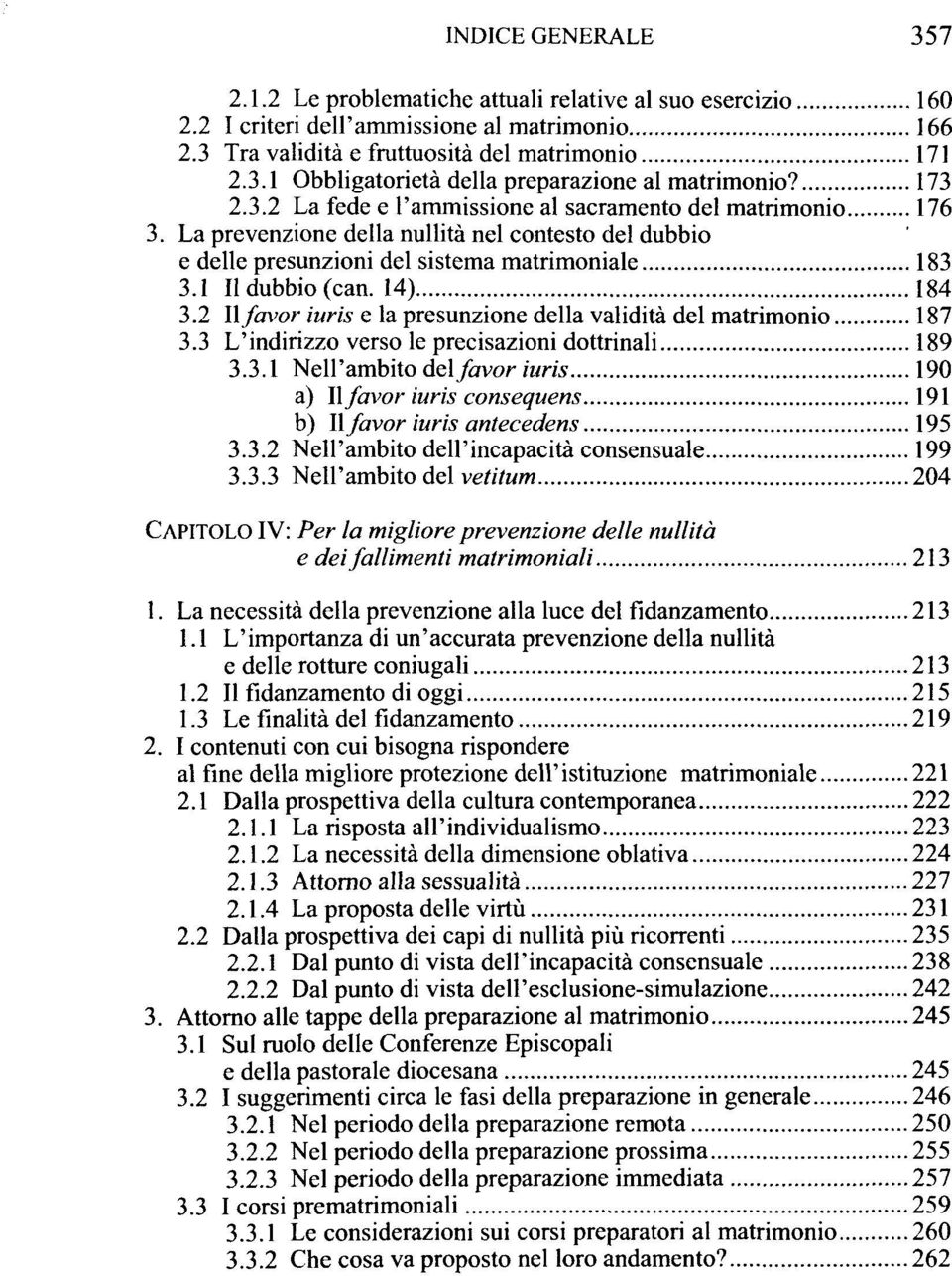 14) 184 3.2 lìfavor iuris e la presunzione della validità del matrimonio 187 3.3 L'indirizzo verso le precisazioni dottrinali 189 3.3.1 Nell'ambito del favor iuris 190 a) II favor iuris consequens 191 b) Ufavor iuris antecedens 195 3.