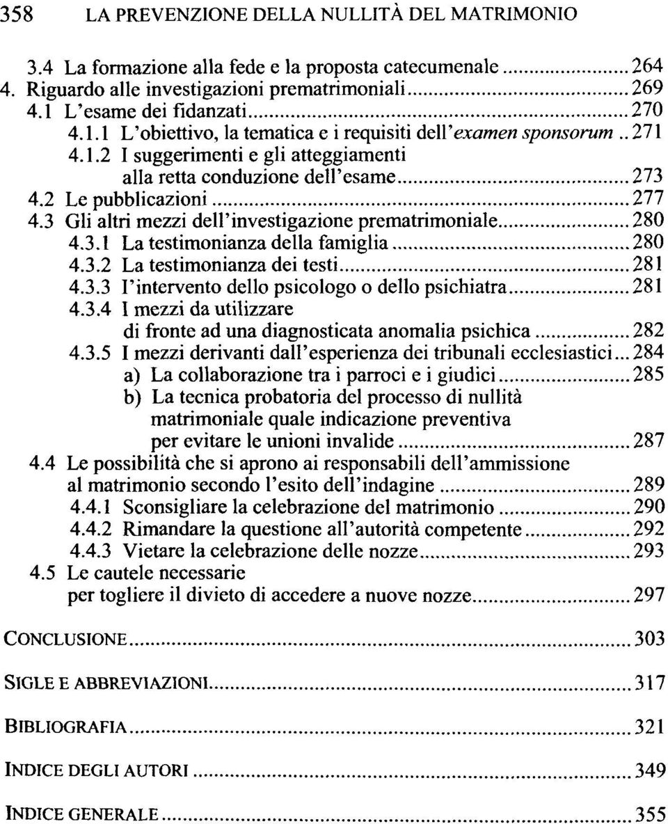 2 Le pubblicazioni 277 4.3 Gli altri mezzi dell'investigazione prematrimoniale 280 4.3.1 La testimonianza della famiglia 280 4.3.2 La testimonianza dei testi 281 4.3.3 l'intervento dello psicologo o dello psichiatra 281 4.