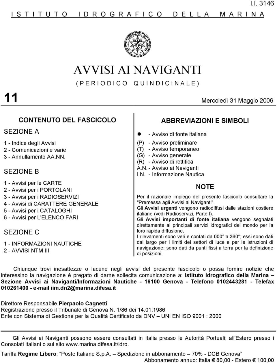 SEZIONE B 1 - Avvisi per le CARTE 2 - Avvisi per i PORTOLANI 3 - Avvisi per i RADIOSERVIZI 4 - Avvisi di CARATTERE GENERALE 5 - Avvisi per i CATALOGHI 6 - Avvisi per L'ELENCO FARI SEZIONE C 1 -