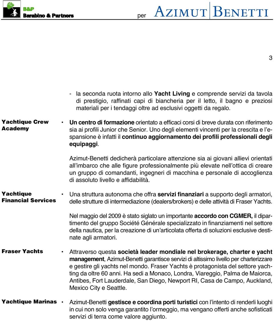 Uno degli elementi vincenti per la crescita e l espansione è infatti il continuo aggiornamento dei profili professionali degli equipaggi.