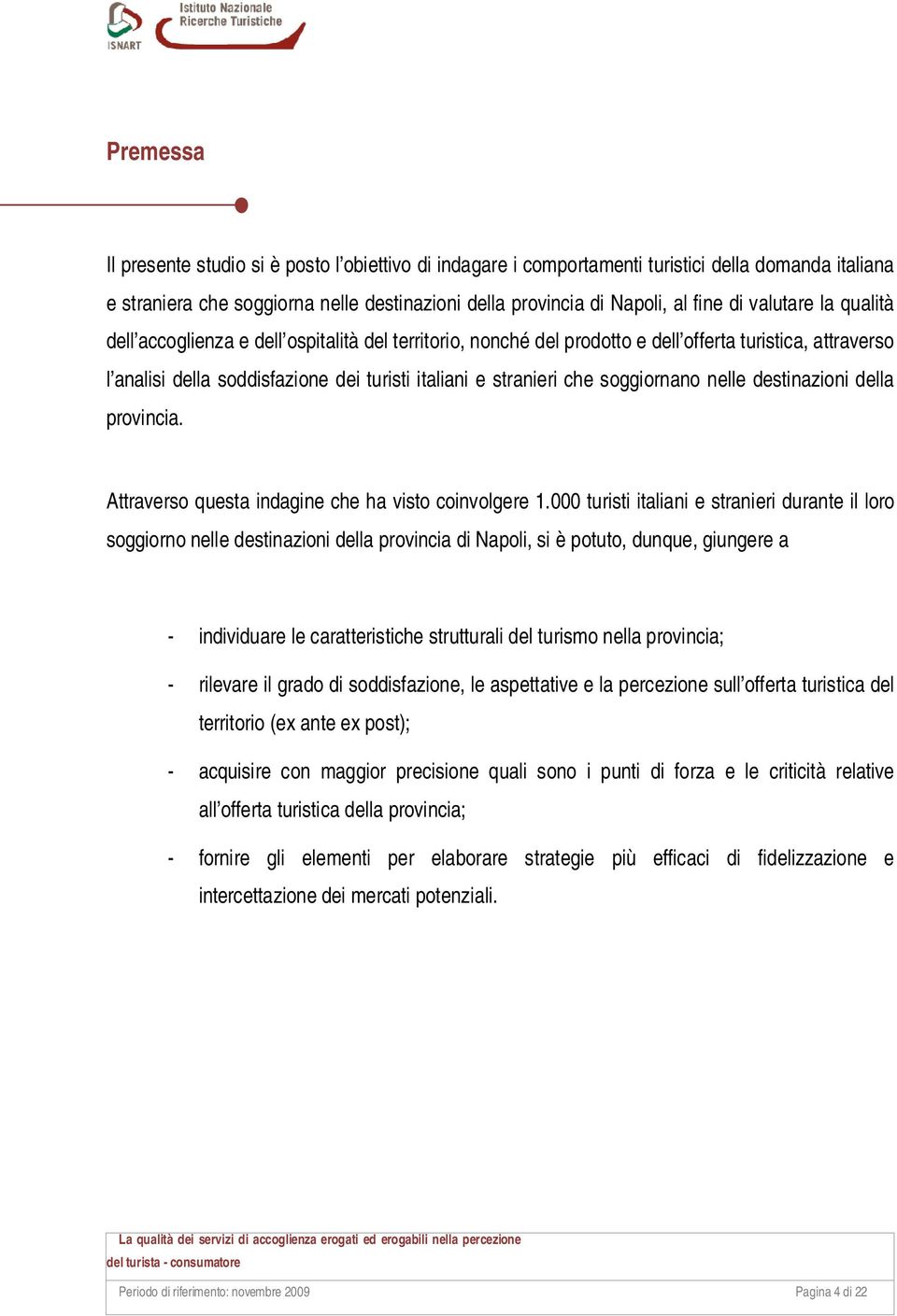 soggiornano nelle destinazioni della provincia. Attraverso questa indagine che ha visto coinvolgere 1.