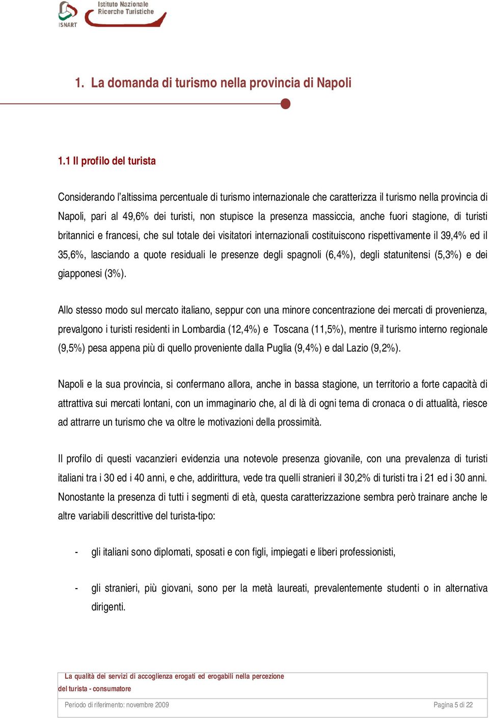 massiccia, anche fuori stagione, di turisti britannici e francesi, che sul totale dei visitatori internazionali costituiscono rispettivamente il 39,4% ed il 35,6%, lasciando a quote residuali le