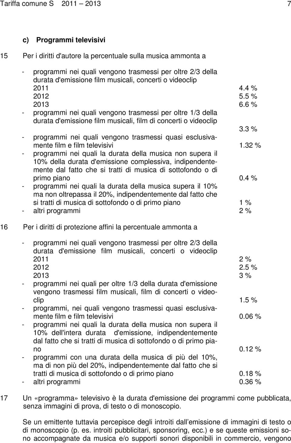 3 % - programmi nei quali vengono trasmessi quasi esclusivamente film e film televisivi 1.