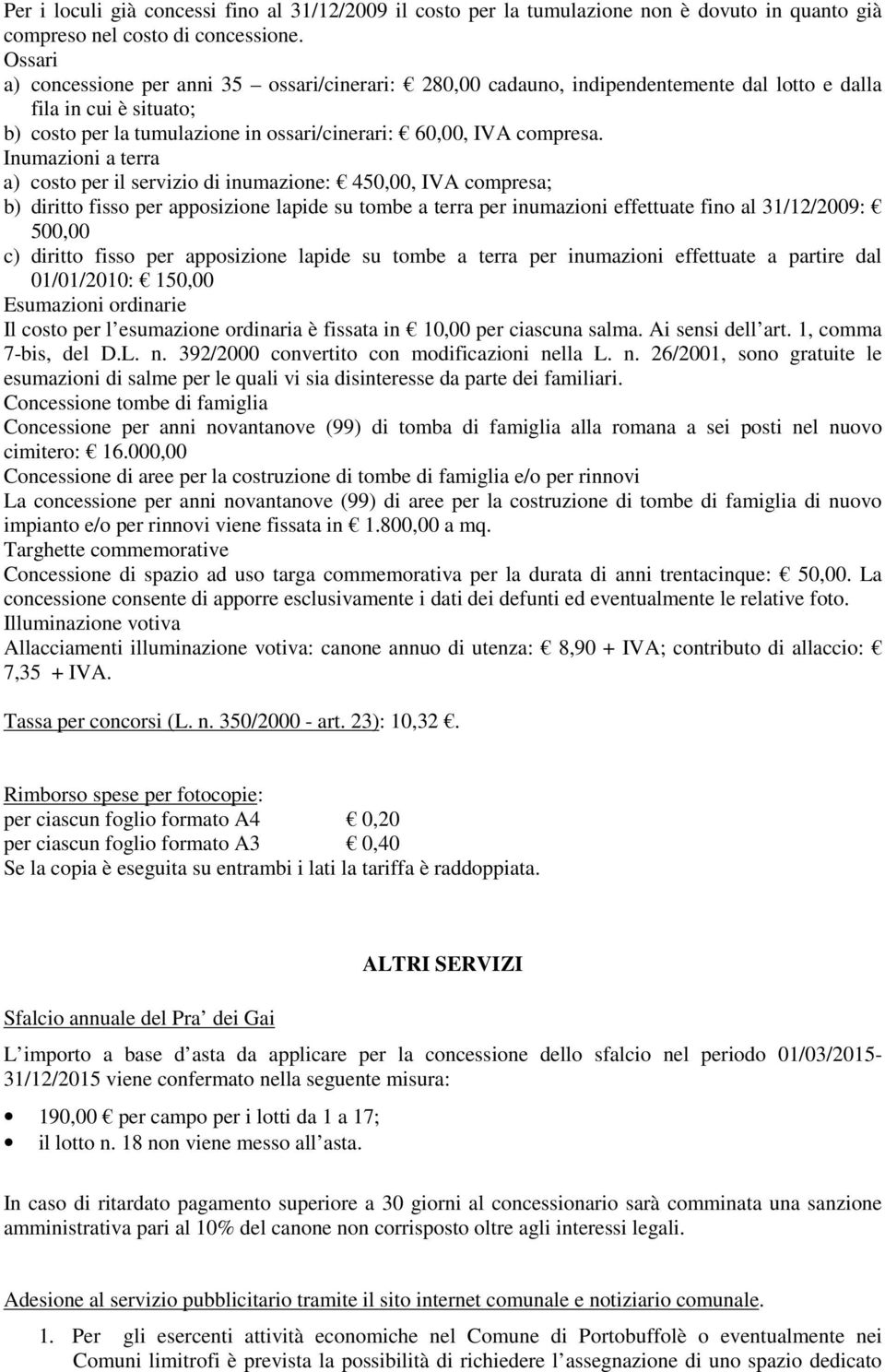 Inumazioni a terra a) costo per il servizio di inumazione: 450,00, IVA compresa; b) diritto fisso per apposizione lapide su tombe a terra per inumazioni effettuate fino al 31/12/2009: 500,00 c)