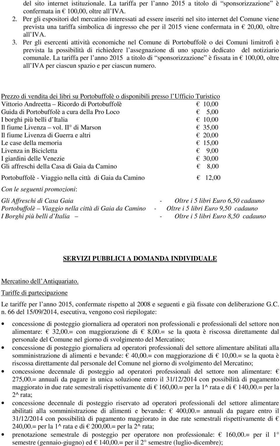 Per gli espositori del mercatino interessati ad essere inseriti nel sito internet del Comune viene prevista una tariffa simbolica di ingresso che per il 2015 viene confermata in 20,00, oltre all IVA.