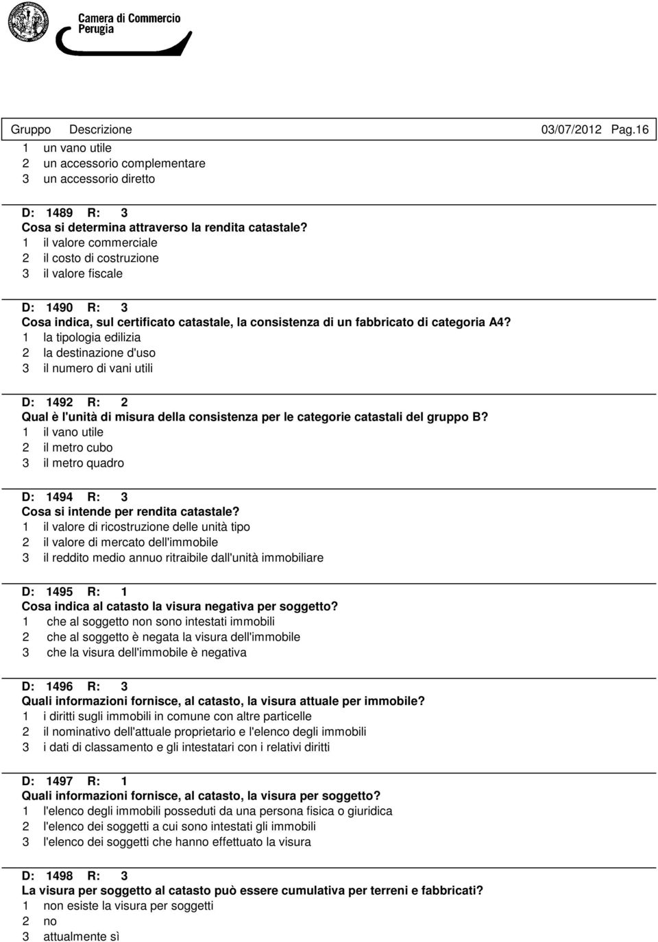 1 la tipologia edilizia 2 la destinazione d'uso 3 il numero di vani utili D: 1492 R: 2 Qual è l'unità di misura della consistenza per le categorie catastali del gruppo B?