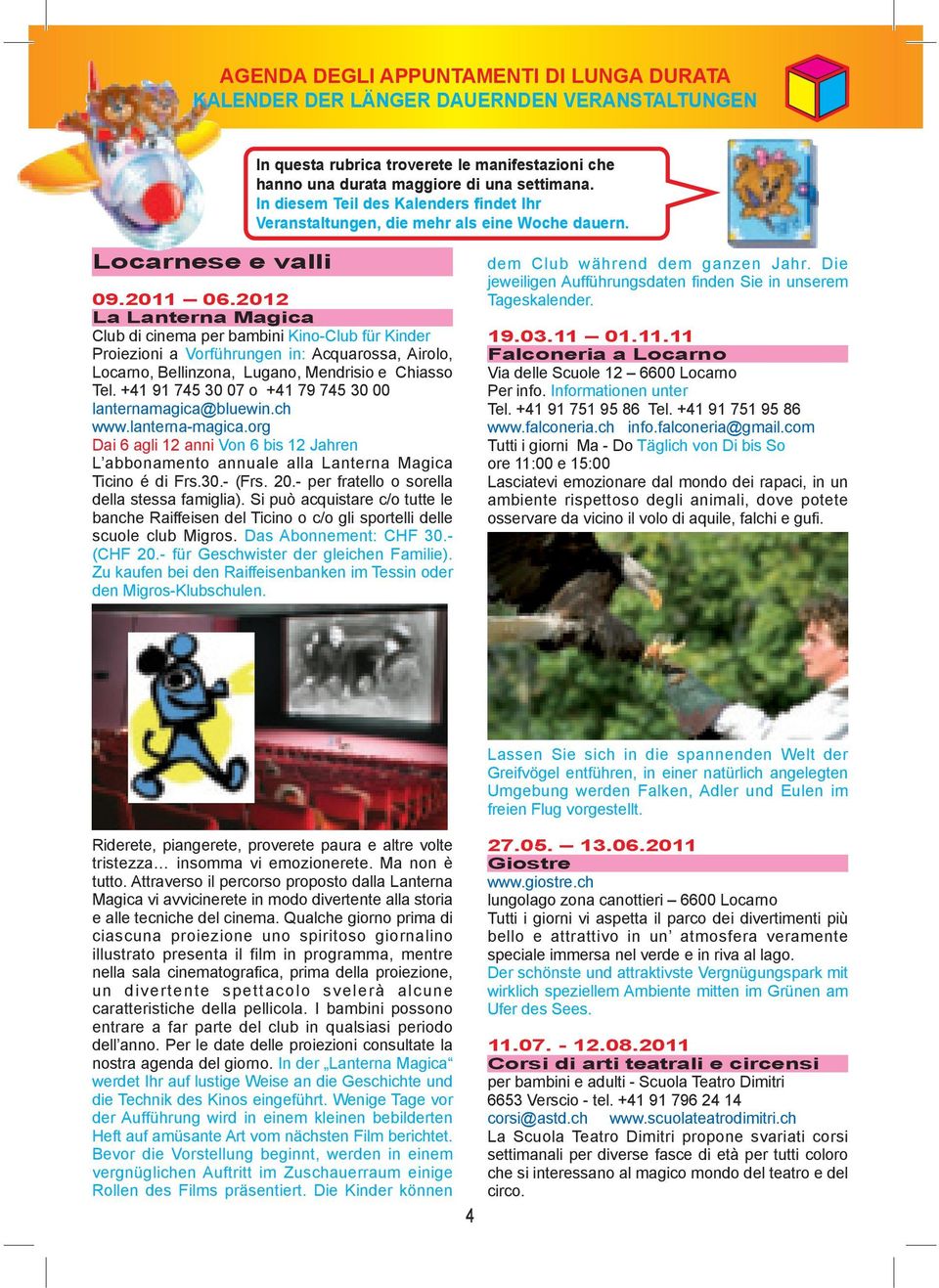 2012 La Lanterna Magica Club di cinema per bambini Kino-Club für Kinder Proiezioni a Vorführungen in: Acquarossa, Airolo, Locarno, Bellinzona, Lugano, Mendrisio e Chiasso Tel.