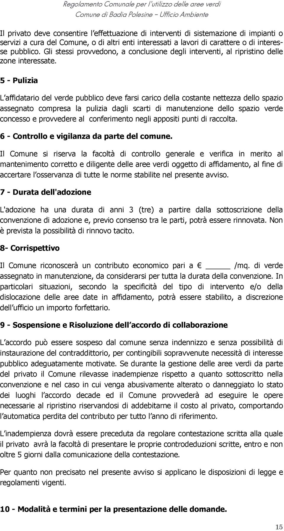 5 - Pulizia L affidatario del verde pubblico deve farsi carico della costante nettezza dello spazio assegnato compresa la pulizia dagli scarti di manutenzione dello spazio verde concesso e provvedere